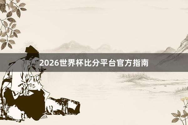 2026世界杯比分平台官方指南