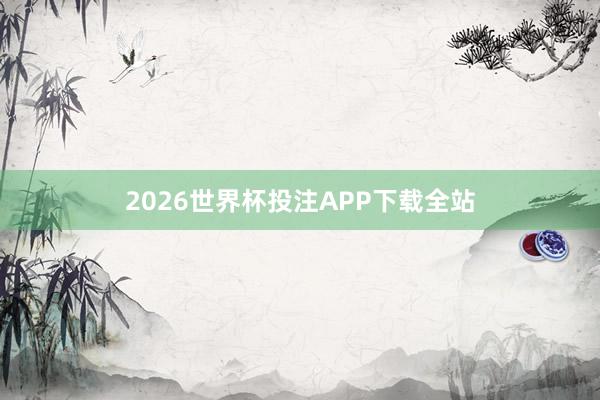 2026世界杯投注APP下载全站