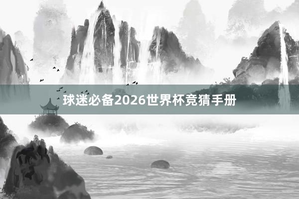 球迷必备2026世界杯竞猜手册