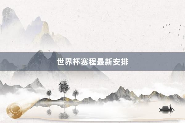 世界杯赛程最新安排