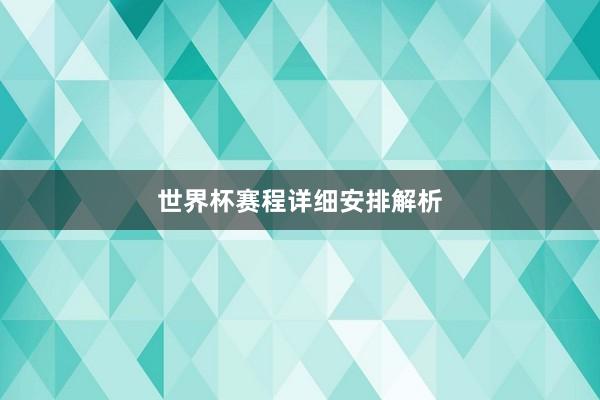 世界杯赛程详细安排解析