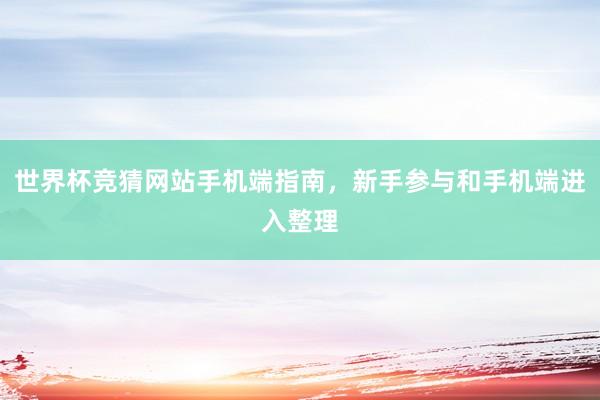 世界杯竞猜网站手机端指南，新手参与和手机端进入整理