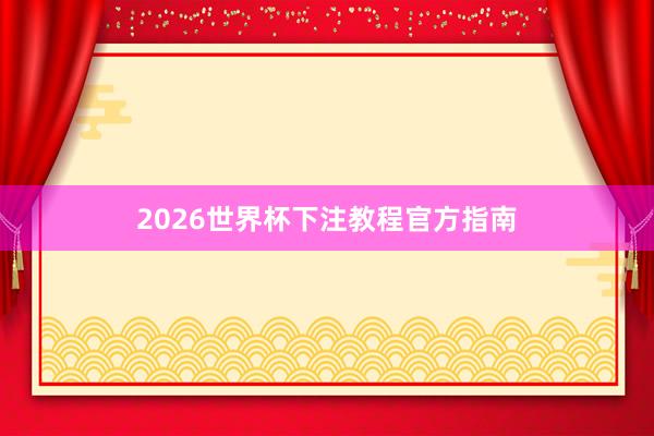 2026世界杯下注教程官方指南