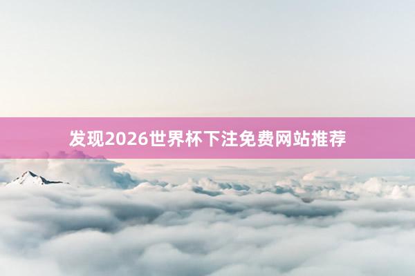 发现2026世界杯下注免费网站推荐