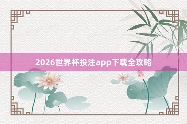 2026世界杯投注app下载全攻略