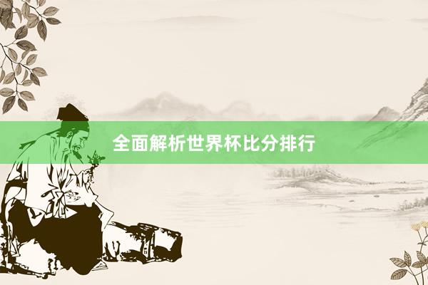全面解析世界杯比分排行
