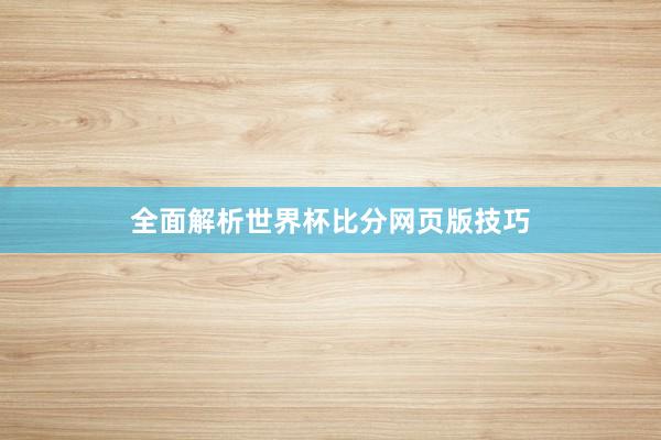 全面解析世界杯比分网页版技巧