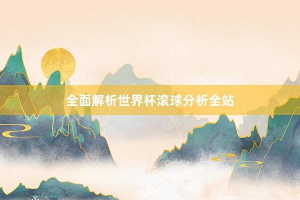 全面解析世界杯滚球分析全站
