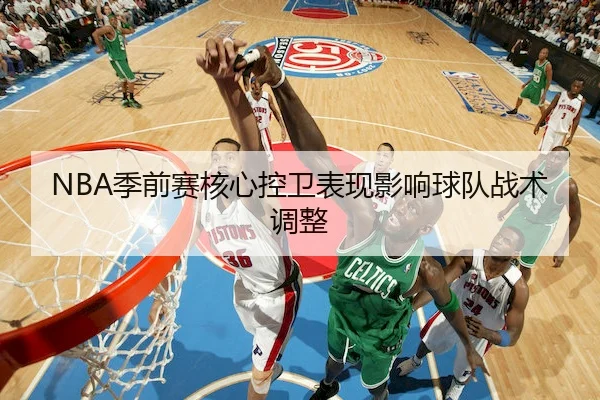 NBA季前赛核心控卫表现影响球队战术调整
